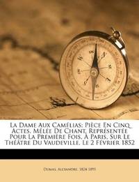 image of La Dame Aux Camélias; Pièce En Cinq Actes, Mêlée De Chant. Représentée Pour La Première Fois, À Paris, Sur Le Théâtre Du Vaudeville, Le 2 Février 1852 (French Edition)