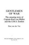 Gentlemen of War : The Amazing Story of Commander Kurt Muller and the S.M.S. Emden by Dan Van der Vat - 1984