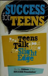 Success for Teens: Real Teens Talk About Using the Slight Edge by Editor - 2008-01-01