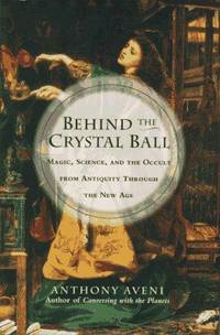 Behind the Crystal Ball:: Magic, Science and the Occult from Antiquity Through the New Age