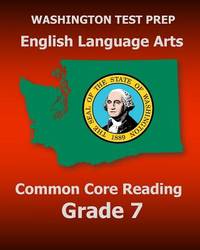 WASHINGTON TEST PREP English Language Arts Common Core Reading Grade 7: Covers the Reading...