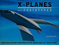 X- Planes and Prototypes : From Nazi Secret Weapons to the Warplanes of the Future