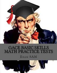 GACE Basic Skills Math Practice Test: Study Guide with 3 Practice GACE Tests for the GACE Program...