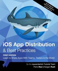 iOS App Distribution & Best Practices (First Edition): Learn to Share Apps With Teams, Testers &...