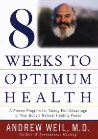 Eight Weeks to Optimum Health (Proven Program for Taking Full Advantage of Your Body&#039;s Natural Healing Power) by Andrew Weil M.D - 1997-03-04