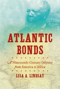 Atlantic Bonds: A Nineteenth-Century Odyssey from America to Africa (H. Eugene and Lillian Youngs Lehman Series)