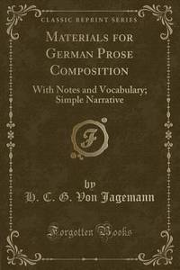 Materials for German Prose Composition: With Notes and Vocabulary; Simple Narrative (Classic...