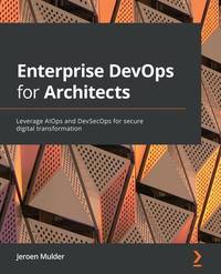 Enterprise DevOps for Architects: Leveraging AIOps and DevSecOps for secure digital transformation