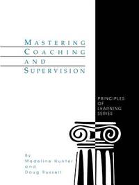 Mastering Coaching and Supervision (Madeline Hunter Collection Series)