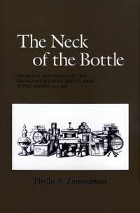 The Neck of the Bottle: George W. Goethals and the Reorganization of the U.S. Army Supply System, 1917-1918 (Texas A & M University Military History Series; 27)