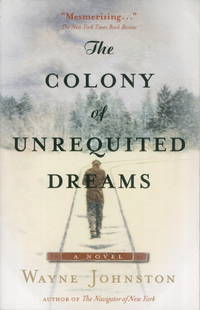 The Colony Of Unrequited Dreams by Johnston, Wayne - 1999