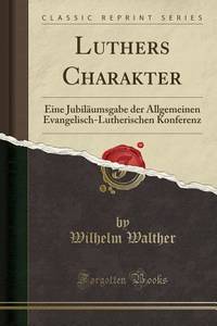 Luthers Charakter: Eine Jubiläumsgabe der Allgemeinen Evangelisch-Lutherischen Konferenz...