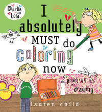 I Absolutely Must Do Coloring Now or Painting or Drawing (Charlie and Lola)