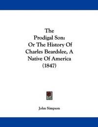 image of The Prodigal Son: Or The History Of Charles Beardslee, A Native Of America (1847)