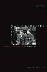 War and Genocide : A Concise History of the Holocaust by Bergen, Doris L