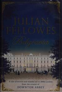 Julian Fellowess Belgravia: A tale of secrets and scandal set in 1840s London from the creator of...