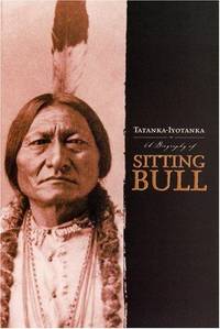 Tatanka-Iyotnka A Biography of Sitting Bull