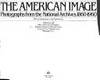 AMERICAN IMAGE : PHOTOGRAPHS FROM THE NATIONAL ARCHIVES  1860-1960