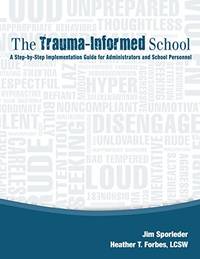 The Trauma-Informed School: A Step-by-Step Implementation Guide for Administrators and School...