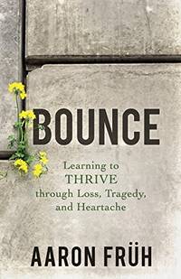 Bounce: Learning to Thrive through Loss, Tragedy, and Heartache