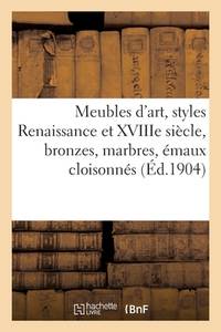 Beaux meubles d'art, styles Renaissance et XVIIIe siècle, bronzes, marbres, émaux cloisonnés...