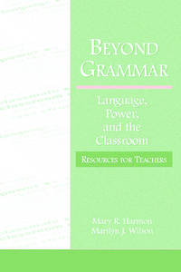 Beyond Grammar: Language, Power, and the Classroom (Language, Culture, and Teaching)
