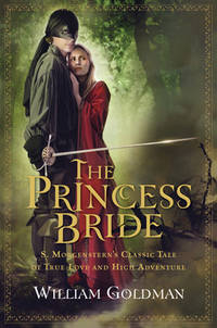 The Princess Bride: S. Morgenstern&#039;s Classic Tale of True Love and High Adventure by William Goldman