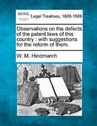 Observations on the Defects of the Patent Laws of This Country: With Suggestions for the Reform...