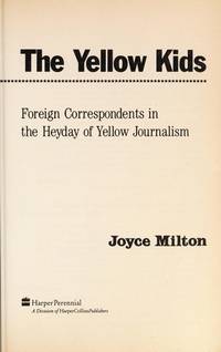 The Yellow Kids  Foreign Correspondents in the Heyday of Yellow Journalism by Milton, Joyce - 1989