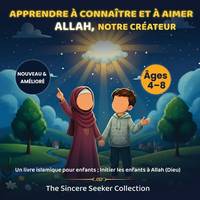 Apprendre � conna�tre et � aimer Allah notre Cr�ateur: Un livre islamique pour enfants ; Initier les enfants � Allah (Dieu)