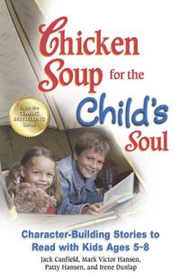 Chicken Soup for the Child's Soul : Character-Building Stories to Read with Kids Ages 5-8