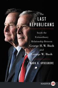 The Last Republicans: Inside the Extraordinary Relationship Between George H.W. Bush and George...