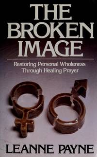 The Broken Image: Restoring Personal Wholeness Through Healing Prayer