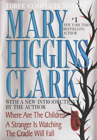 Mary Higgins Clark: Three Complete Novels: Where Are The Children; A Stranger Is Watching; The...