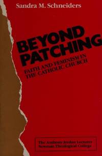 Beyond Patching: Faith and Feminism in the Catholic Church : The Anthony Jordan Lectures Newman...