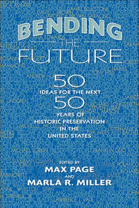Bending the Future: Fifty Ideas for the Next Fifty Years of Historic Preservation in the United...