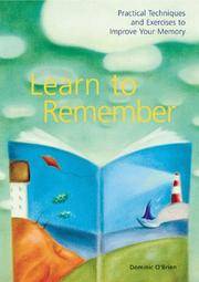 Learn to Remember : Practical Techniques and Exercises to Improve Your Memory