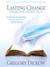 Lasting Change from the Inside Out : An All-New Revolutionary 40-Day Fast from Wrong Thinking