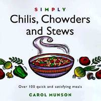 Simply Chilis, Chowders, and Stews : 100 Quick and Delicious One-Dish Dinners and Accompaniments