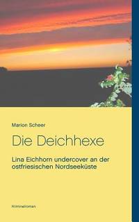 Die Deichhexe: Lina Eichhorn undercover an der ostfriesischen Nordseeküste (German Edition)