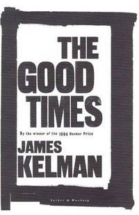 The Good Times : Stories by Kelman, James