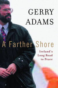 FARTHER SHORE, A IRELAND&#039;S LONG ROAD TO PEACE by ADAMS, GERRY