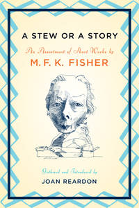 A Stew or a Story: An Assortment of Short Works by M. F. K. Fisher