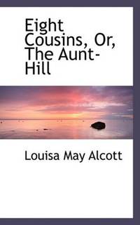 Eight Cousins, Or, The Aunt-Hill by Louisa May Alcott - Hardcover - 2009-01-28 - from Ergodebooks (SKU: SONG1103039156)