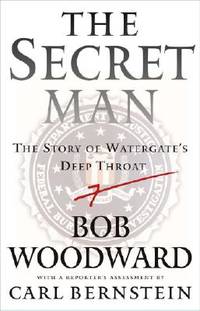 The Secret Man: The Story of Watergate&#039;s Deep Throat by Woodward, Bob