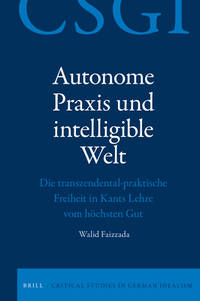 Autonome Praxis und intelligible Welt Die transzendental-praktische Freiheit in Kants Lehre vom hochsten Gut