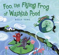 Foo, the Flying Frog of Washtub Pond by Yang, Belle - 2009