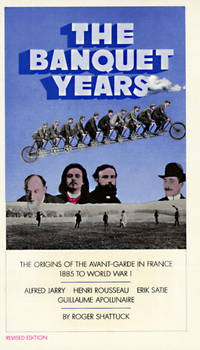 Banquet Years: The Origins of the Avant-Garde in France, 1885 to World War I (Revised)