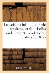 Le parfait et infaillible oracle des dames et des demoiselles ou l'interprète véridique du...