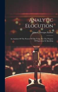 Analytic Elocution: An Analysis Of The Powers Of The Voice, For The Purpose Of Expression In...